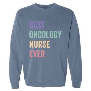 Oncology Nurse Best Oncology Nurse Ever Gift Garment-Dyed Sweatshirt