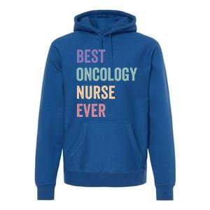 Oncology Nurse Best Oncology Nurse Ever Gift Premium Hoodie