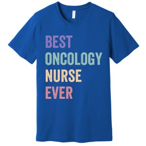 Oncology Nurse Best Oncology Nurse Ever Gift Premium T-Shirt