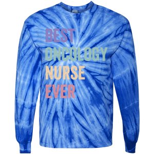 Oncology Nurse Best Oncology Nurse Ever Gift Tie-Dye Long Sleeve Shirt