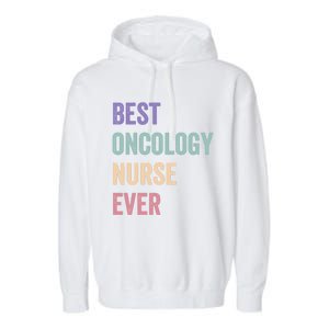 Oncology Nurse Best Oncology Nurse Ever Gift Garment-Dyed Fleece Hoodie