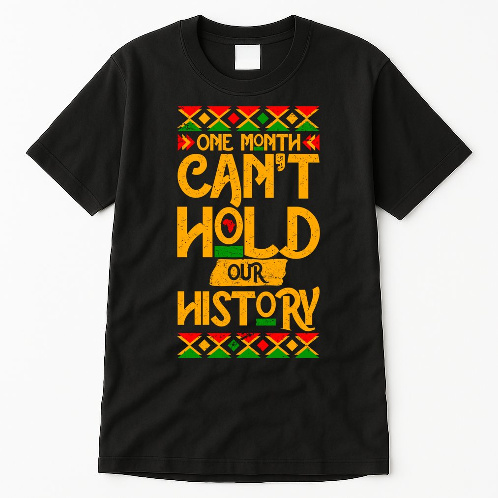 One Month Can't Hold Our History Black History 365 Tall T-Shirt