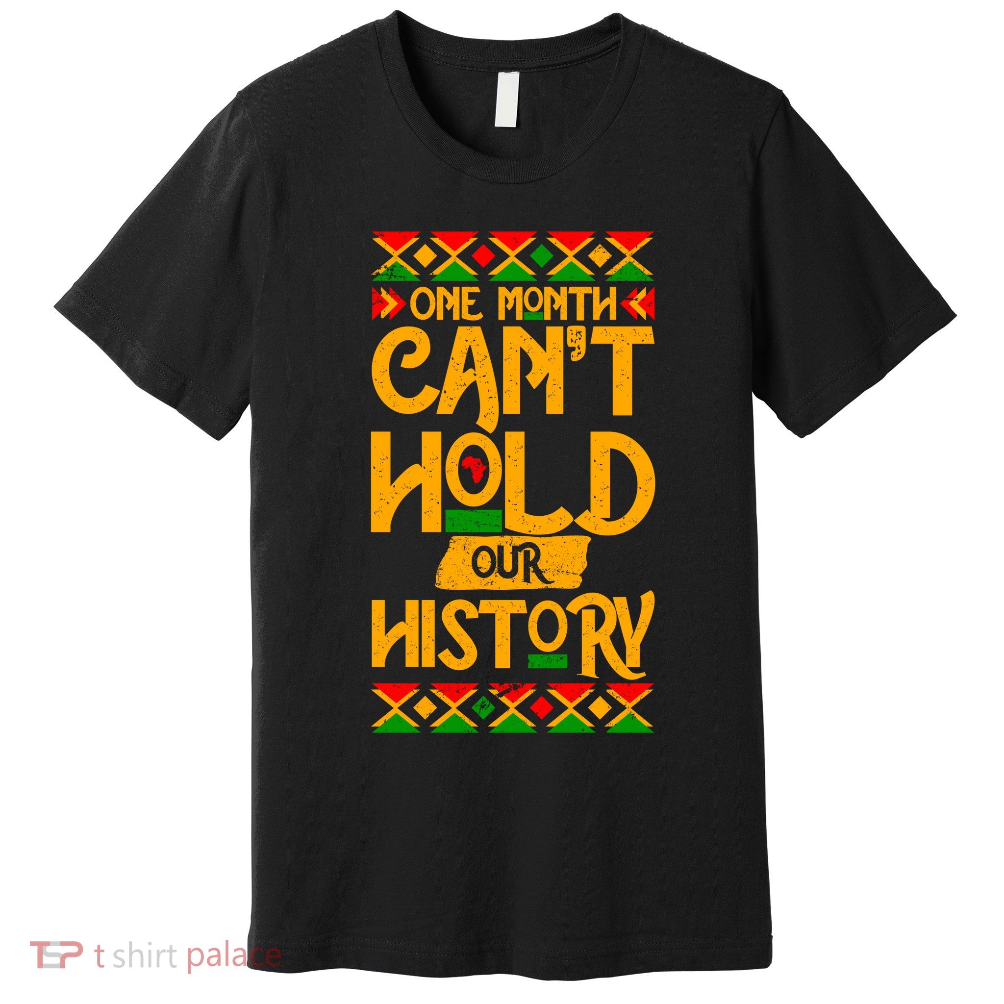 One Month Can't Hold Our History Black History 365 Premium T-Shirt