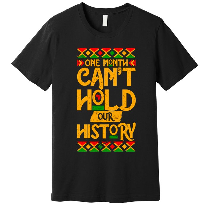 One Month Can't Hold Our History Black History 365 Premium T-Shirt