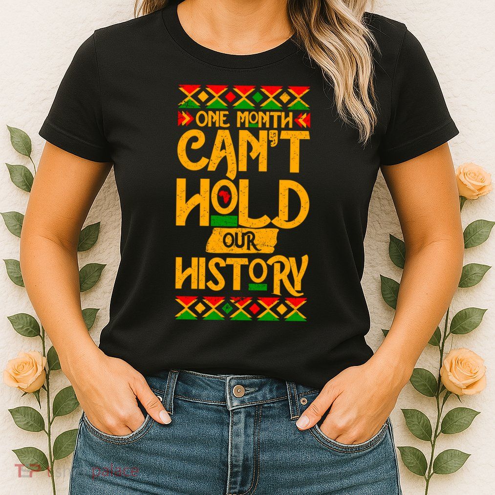 One Month Can't Hold Our History Black History 365 Women's T-Shirt