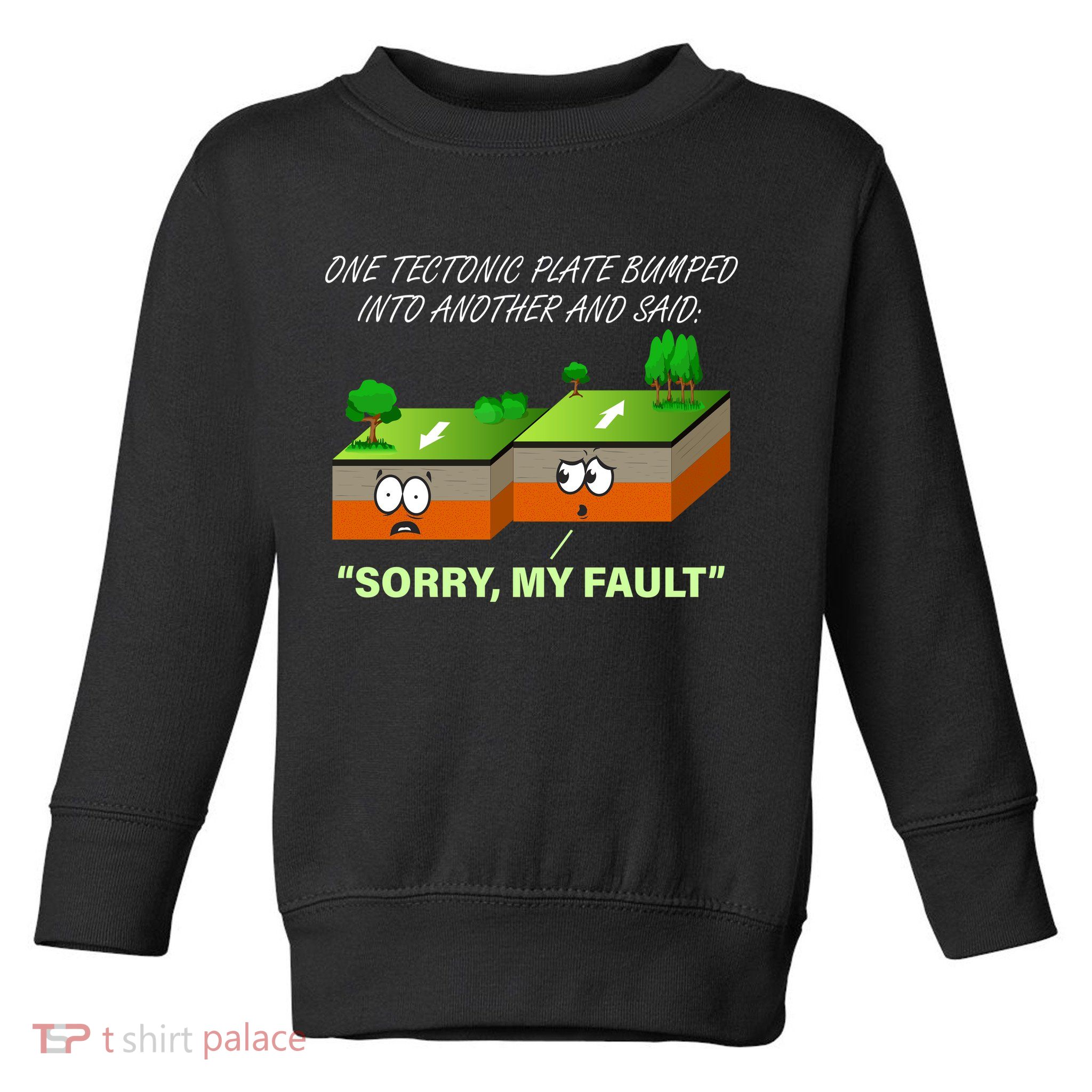 One Tectonic Plate Sorry My Fault Toddler Sweatshirt