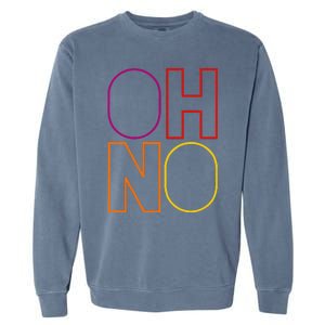 Oh No Funny Cool Quote Garment-Dyed Sweatshirt