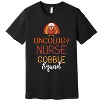 Oncology Nurse Gobble Squad Funny Turkey Thanksgiving Day Premium T-Shirt