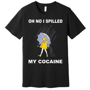 Oh No I Spilled My Cocaine Premium T-Shirt