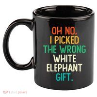 Oh No I Picked The Wrong White Elephant 11oz C Handle Ceramic Mug