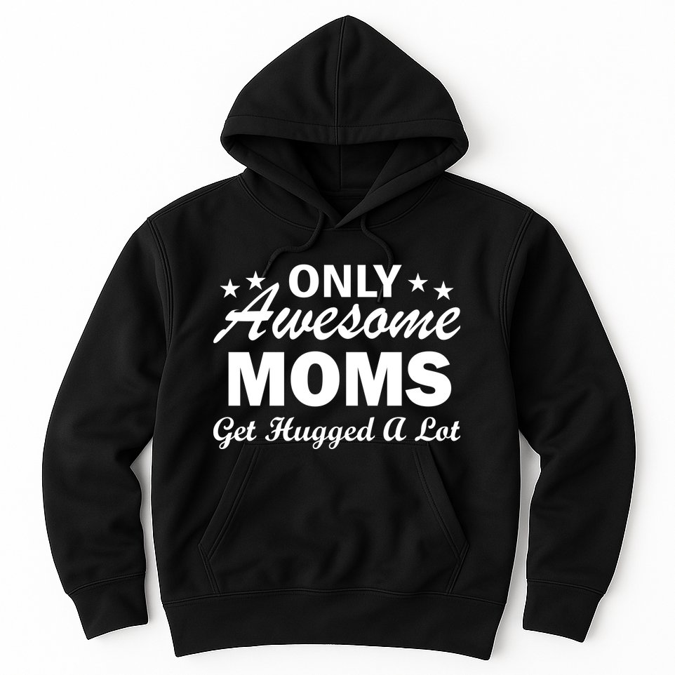 Only Awesome Moms Get Hugged A Lot Hoodie