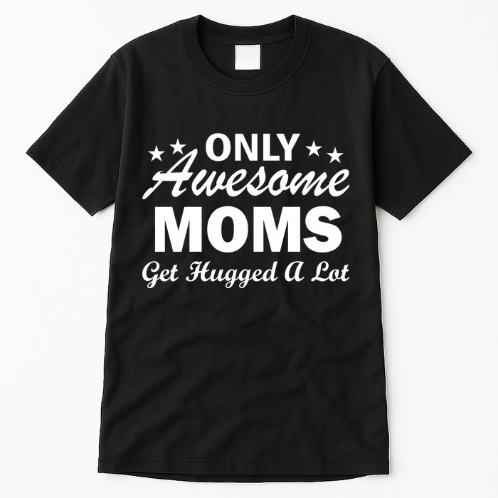 Only Awesome Moms Get Hugged A Lot Tall T-Shirt