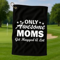 Only Awesome Moms Get Hugged A Lot Golf Towel