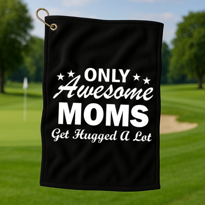 Only Awesome Moms Get Hugged A Lot Golf Towel
