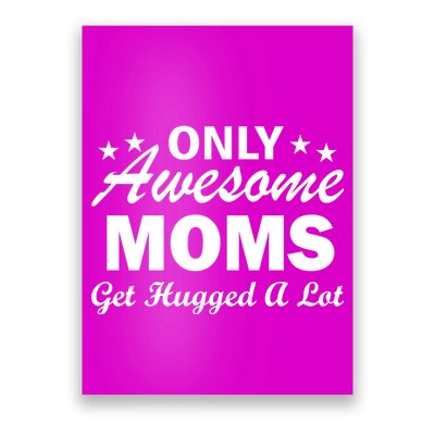 Only Awesome Moms Get Hugged A Lot Poster