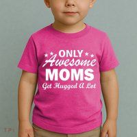 Only Awesome Moms Get Hugged A Lot Toddler T-Shirt