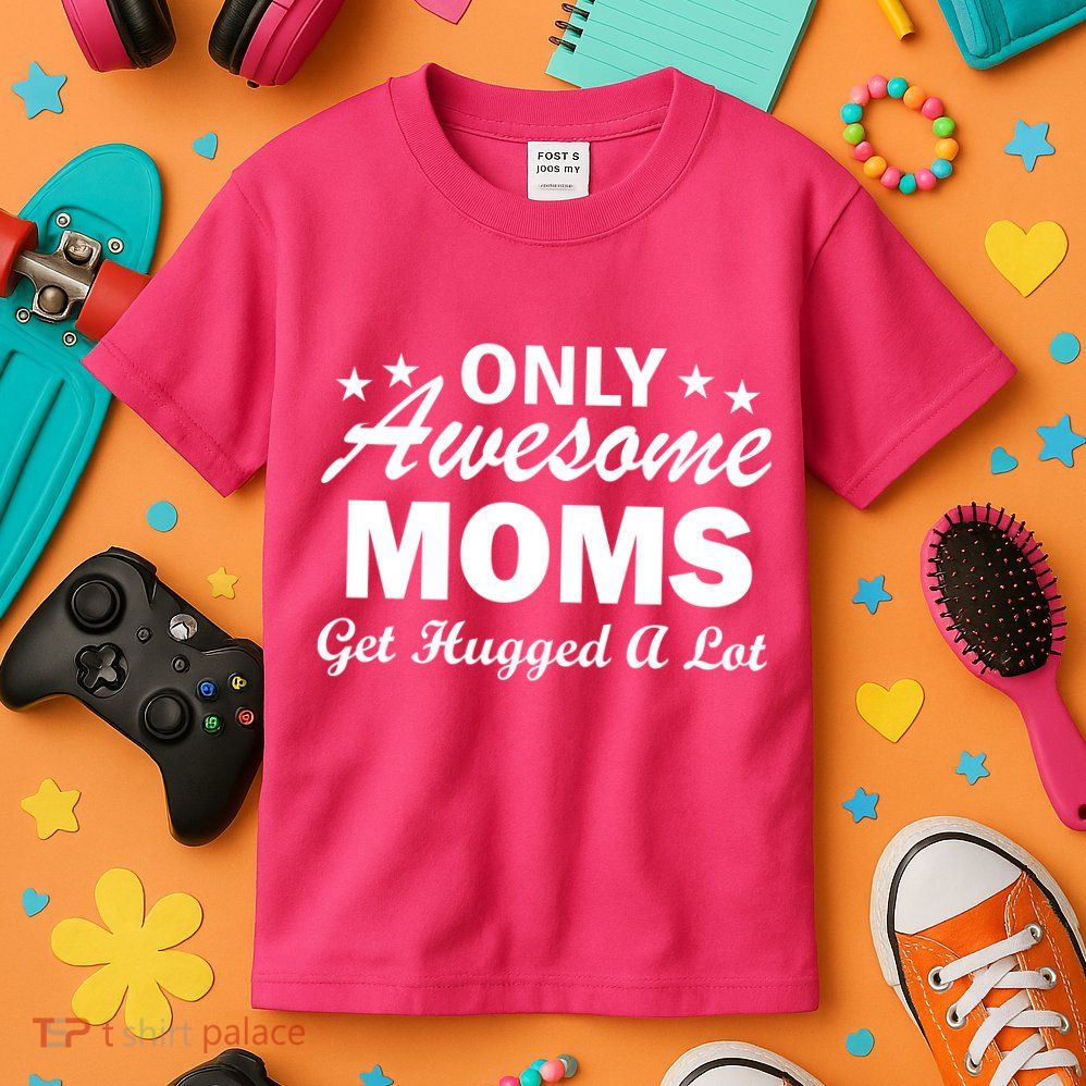 Only Awesome Moms Get Hugged A Lot Kids T-Shirt