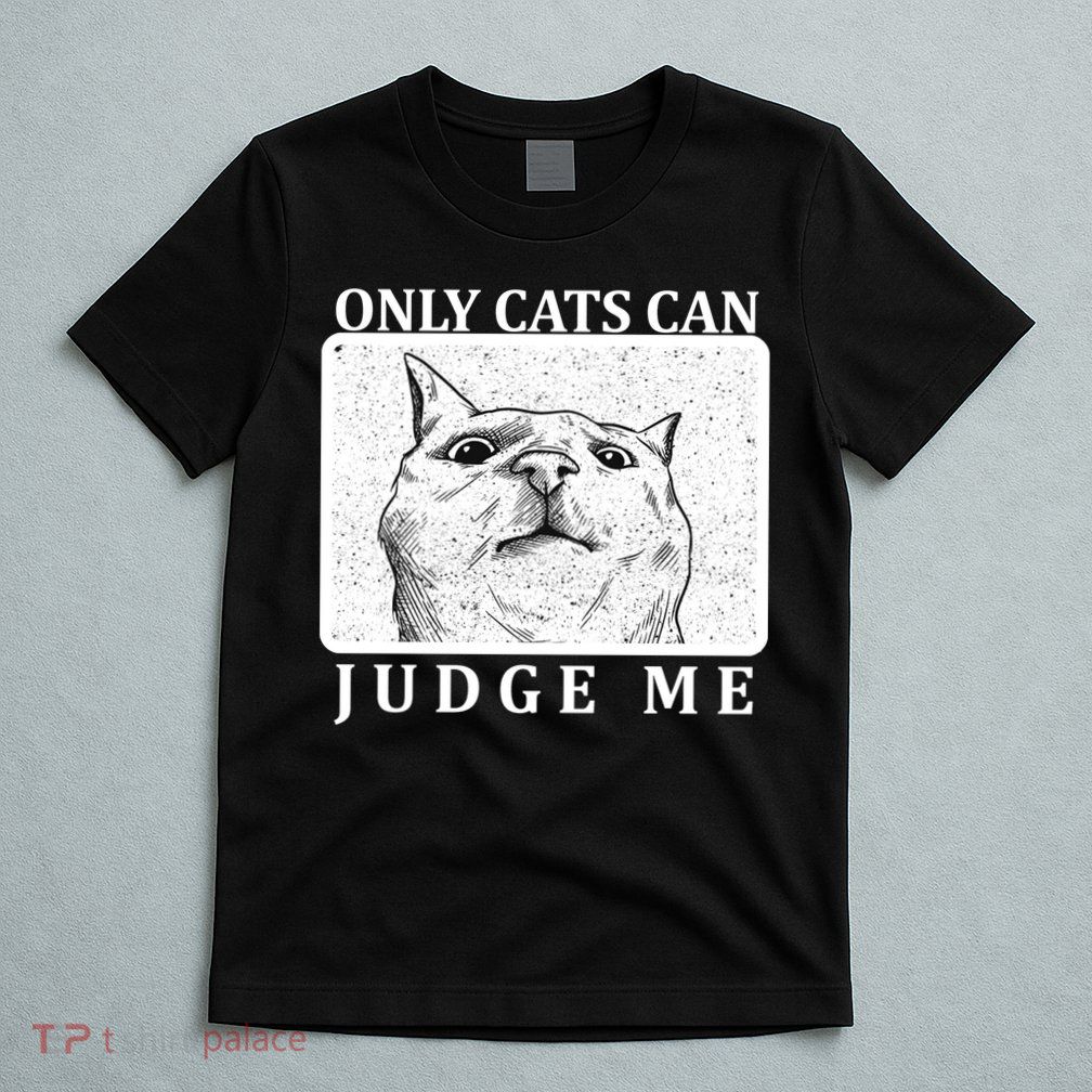 Only Cats Can Judge Me T-Shirt