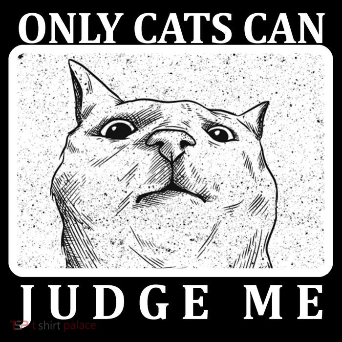 Only Cats Can Judge Me T-Shirt