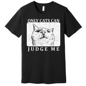 Only Cats Can Judge Me Premium T-Shirt