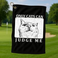 Only Cats Can Judge Me Golf Towel