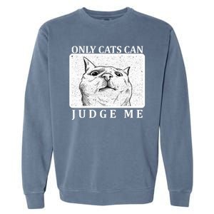 Only Cats Can Judge Me Garment-Dyed Sweatshirt