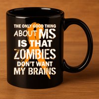 Only Good Thing About MS Zombies Don't Want My Brains 11oz C Handle Ceramic Mug
