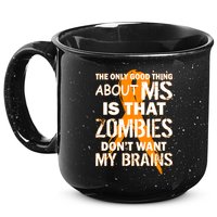 Only Good Thing About MS Zombies Don't Want My Brains 15oz Campfire Ceramic Mug