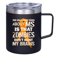 Only Good Thing About MS Zombies Don't Want My Brains 12oz Stainless Steel Coffee Mug