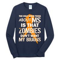 Only Good Thing About MS Zombies Don't Want My Brains Tall Long Sleeve T-Shirt