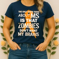Only Good Thing About MS Zombies Don't Want My Brains Womens T-Shirt