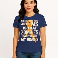 Only Good Thing About MS Zombies Don't Want My Brains Womens T-Shirt