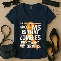 Only Good Thing About MS Zombies Don't Want My Brains Women's V-Neck T-Shirt