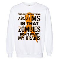 Only Good Thing About MS Zombies Don't Want My Brains Garment-Dyed Sweatshirt