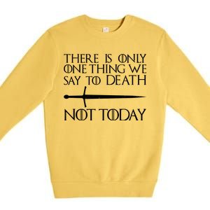 Only One Thing We Say To Death Not Today Premium Crewneck Sweatshirt