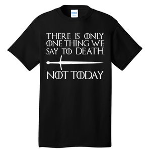 Only One Thing We Say To Death Not Today Tall T-Shirt