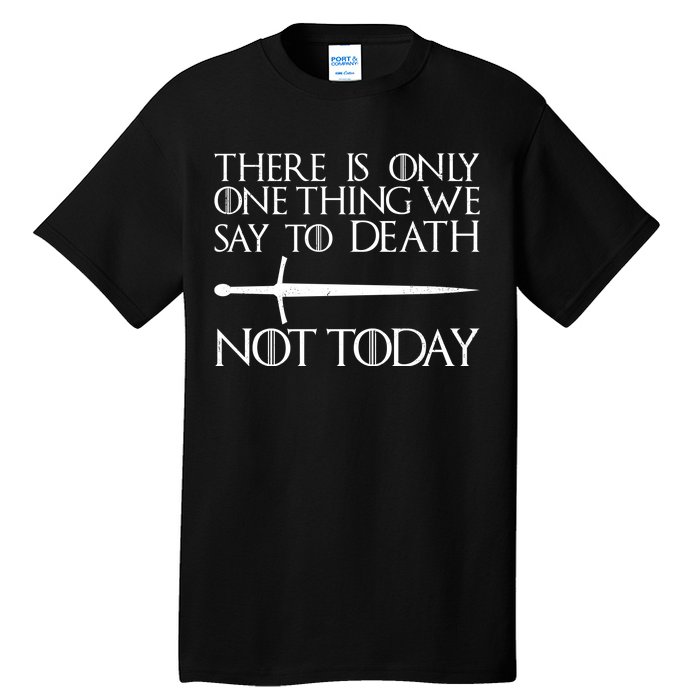 Only One Thing We Say To Death Not Today Tall T-Shirt