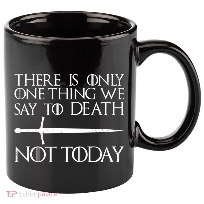 Only One Thing We Say To Death Not Today 11oz C Handle Ceramic Mug