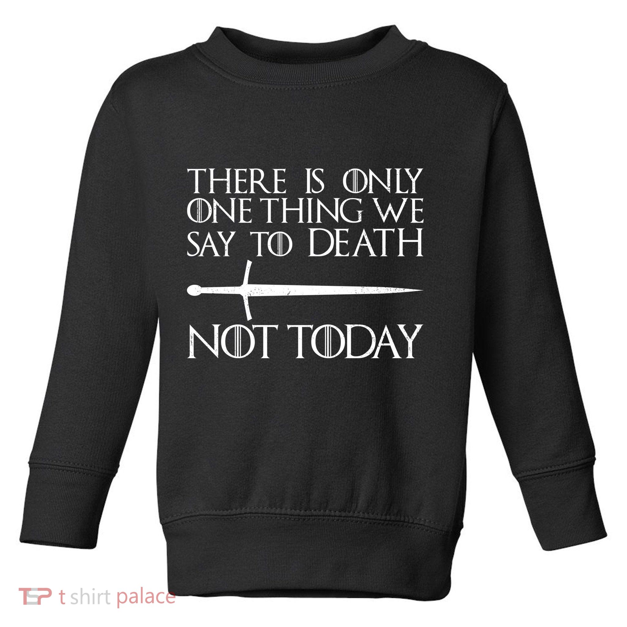 Only One Thing We Say To Death Not Today Toddler Sweatshirt