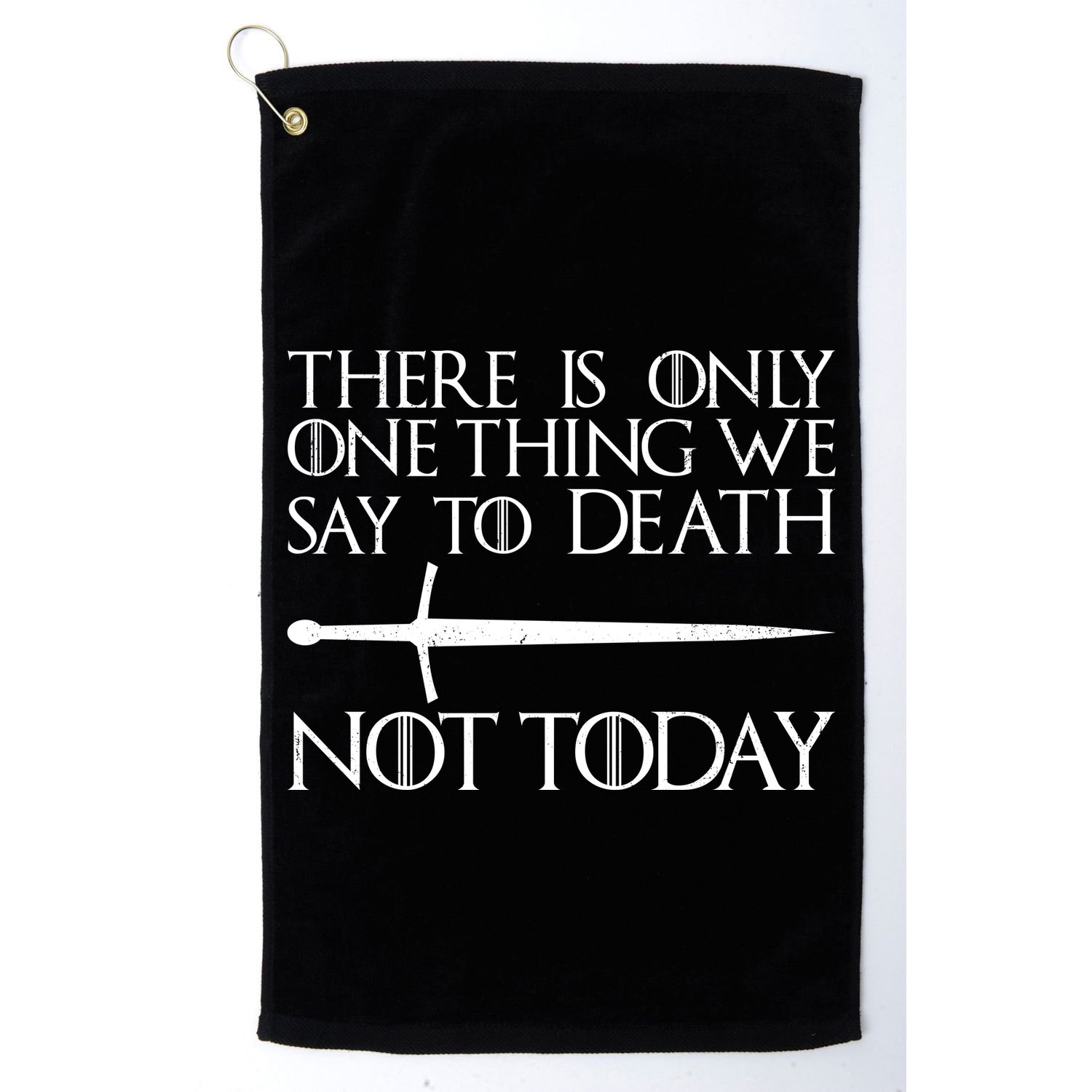 Only One Thing We Say To Death Not Today Golf Towel