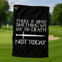 Only One Thing We Say To Death Not Today Golf Towel