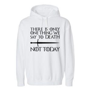 Only One Thing We Say To Death Not Today Garment-Dyed Fleece Hoodie