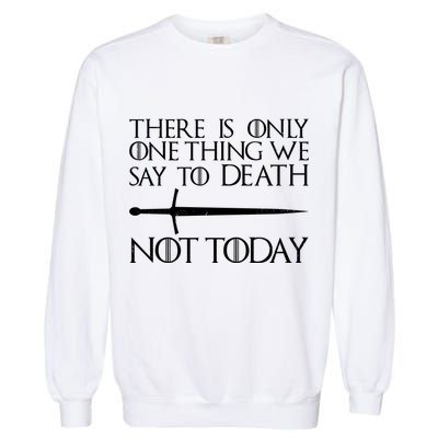 Only One Thing We Say To Death Not Today Garment-Dyed Sweatshirt