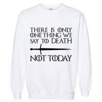 Only One Thing We Say To Death Not Today Garment-Dyed Sweatshirt