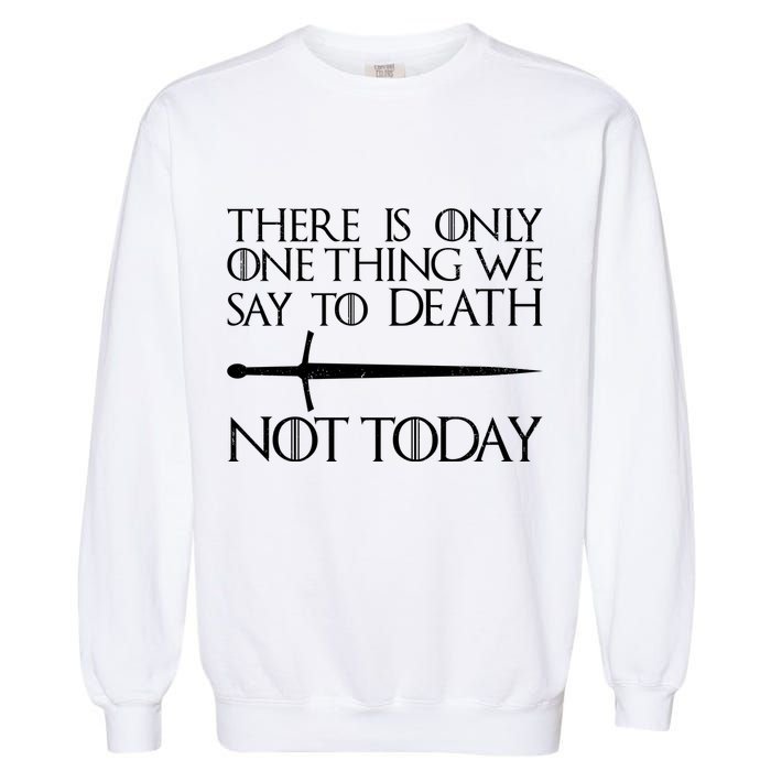 Only One Thing We Say To Death Not Today Garment-Dyed Sweatshirt