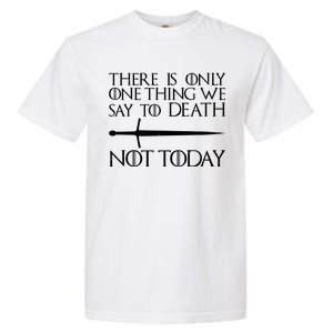 Only One Thing We Say To Death Not Today Garment-Dyed Heavyweight T-Shirt