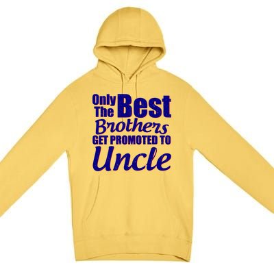 Only The Best Brother Get Promoted To Uncle New Baby Premium Pullover Hoodie