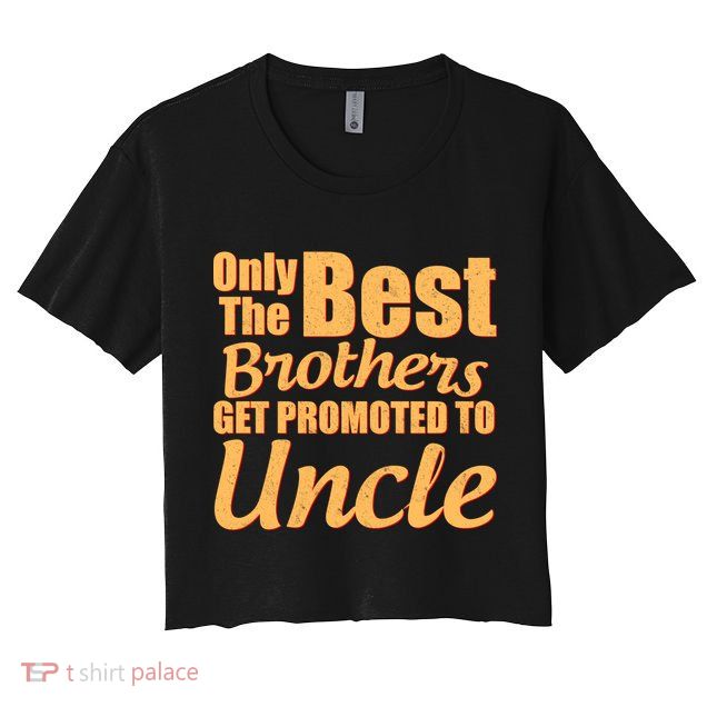 Only The Best Brother Get Promoted To Uncle New Baby Crop Top