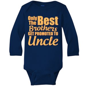 Only The Best Brother Get Promoted To Uncle New Baby Baby Long Sleeve Bodysuit