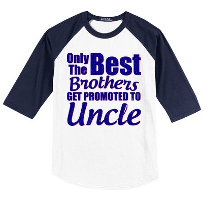 Only The Best Brother Get Promoted To Uncle New Baby Baseball Sleeve Shirt